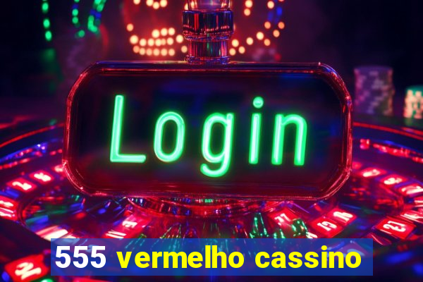 555 vermelho cassino